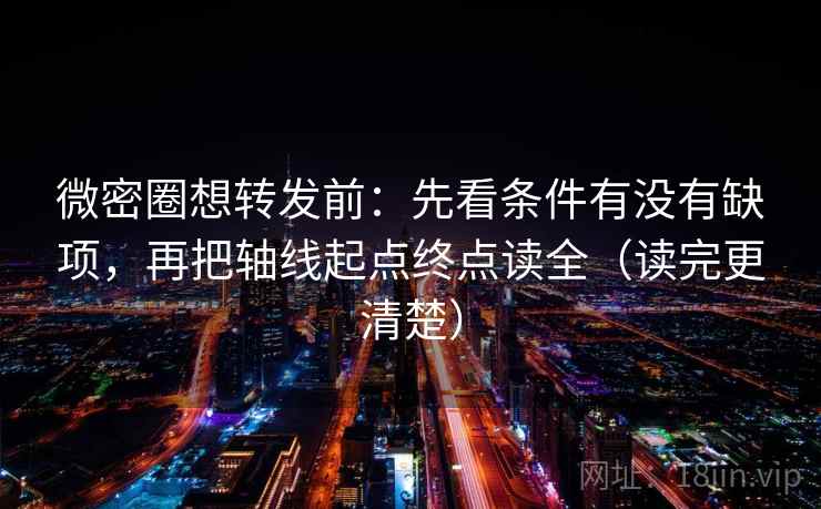 微密圈想转发前：先看条件有没有缺项，再把轴线起点终点读全（读完更清楚）
