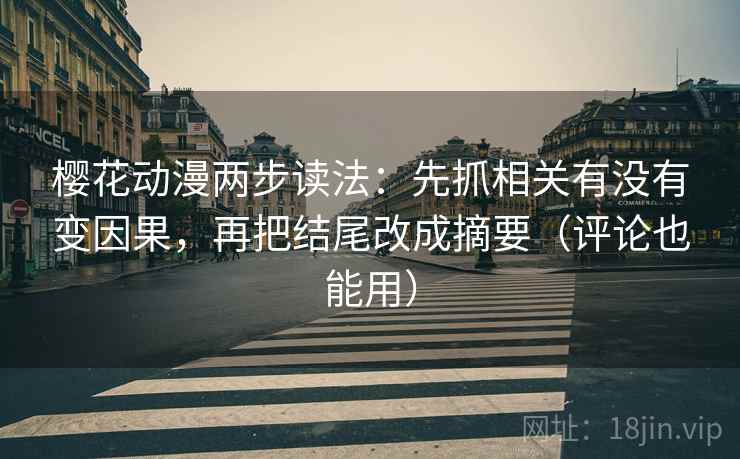 樱花动漫两步读法:先抓相关有没有变因果,再把结尾改成摘要(评论也能用)