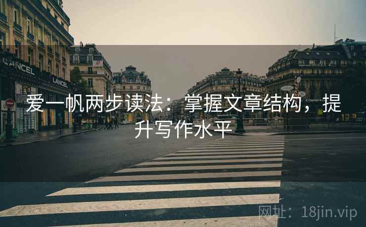爱一帆两步读法:掌握文章结构,提升写作水平