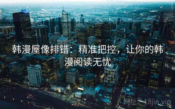 韩漫屋像排错:精准把控,让你的韩漫阅读无忧